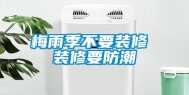 梅雨季不要装修 装修要防潮