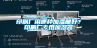印刷厂用哪种加湿器好？印刷厂专用加湿器