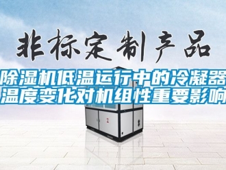 企业新闻除湿机低温运行中的冷凝器温度变化对机组性重要影响