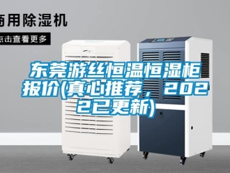 知识百科东莞游丝恒温恒湿柜报价(真心推荐，2022已更新)