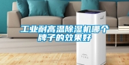工业耐高温除湿机哪个牌子的效果好