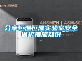 知识百科分享恒温恒湿实验室安全保护措施知识