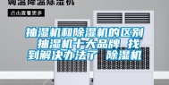 抽湿机和除湿机的区别 抽湿机十大品牌 找到解决办法了 除湿机