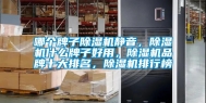 哪个牌子除湿机静音，除湿机什么牌子好用，除湿机品牌十大排名，除湿机排行榜