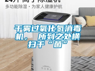 企业新闻干雾过氧化氢消毒机， 所到之处横扫千“菌”