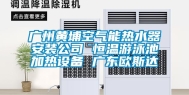 广州黄埔空气能热水器安装公司 恒温游泳池加热设备 广东欧斯达