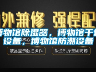 企业新闻博物馆除湿器，博物馆干燥设备，博物馆防潮设备