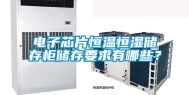 电子芯片恒温恒湿储存柜储存要求有哪些？