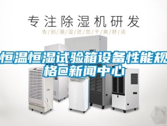 知识百科恒温恒湿试验箱设备性能规格@新闻中心