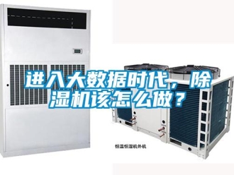 常见问题进入大数据时代，除湿机该怎么做？