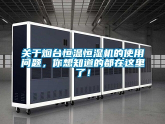 知识百科关于烟台恒温恒湿机的使用问题，你想知道的都在这里了！