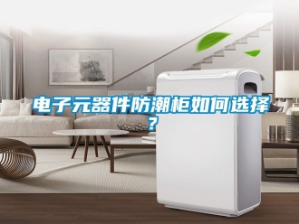 常见问题电子元器件防潮柜如何选择？