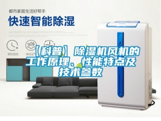 企业新闻【科普】除湿机风机的工作原理、性能特点及技术参数