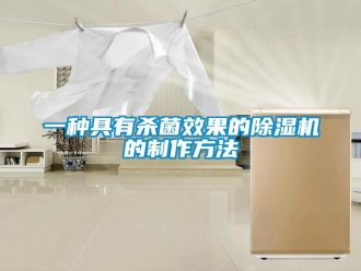 行业新闻一种具有杀菌效果的除湿机的制作方法