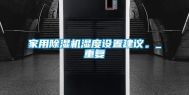 家用除湿机湿度设置建议。_重复
