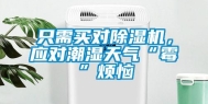 只需买对除湿机，应对潮湿天气“霉”烦恼
