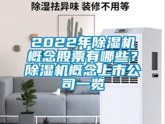 企业新闻2022年除湿机概念股票有哪些？除湿机概念上市公司一览