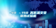 -40℃～150℃高低温交变湿热试验机