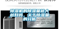 除湿机的除湿量越大越好吗，关于除湿量的分析