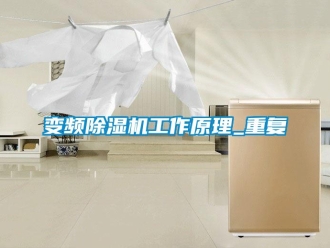 企业新闻变频除湿机工作原理_重复