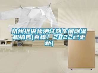 企业新闻杭州提供检测试剂车间除湿机销售(真棒！2022已更新)