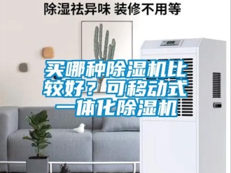 行业新闻买哪种除湿机比较好？可移动式一体化除湿机