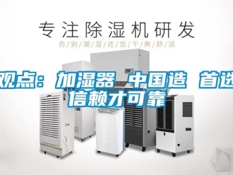 行业新闻观点：加湿器 中国造 首选信赖才可靠