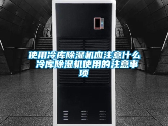 行业新闻使用冷库除湿机应注意什么 冷库除湿机使用的注意事项