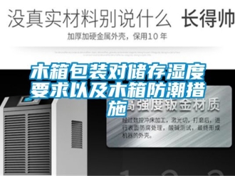 常见问题木箱包装对储存湿度要求以及木箱防潮措施