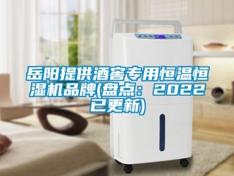 知识百科岳阳提供酒窖专用恒温恒湿机品牌(盘点：2022已更新)