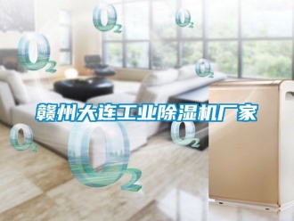 企业新闻赣州大连工业除湿机厂家