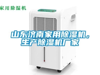 企业新闻山东济南家用除湿机，生产除湿机厂家