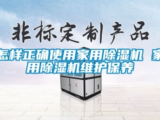 常见问题怎样正确使用家用除湿机 家用除湿机维护保养