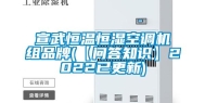 宣武恒温恒湿空调机组品牌(【问答知识】2022已更新)