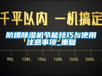 企业新闻防爆除湿机节能技巧与使用注意事项_重复