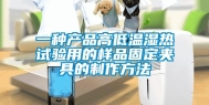 一种产品高低温湿热试验用的样品固定夹具的制作方法