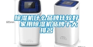 除湿机什么品牌比较好 家用除湿机品牌十大排名