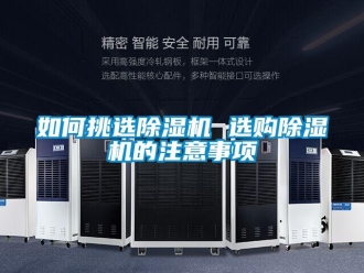 行业新闻如何挑选除湿机 选购除湿机的注意事项