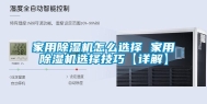 家用除湿机怎么选择 家用除湿机选择技巧【详解】