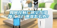 如何控制厂房空气湿度？工厂潮湿怎么办？