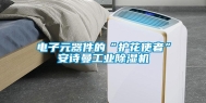 电子元器件的“护花使者”安诗曼工业除湿机