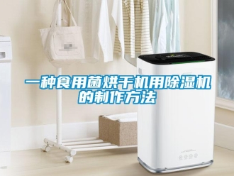 行业新闻一种食用菌烘干机用除湿机的制作方法