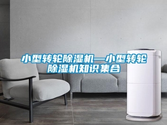 常见问题小型转轮除湿机—小型转轮除湿机知识集合