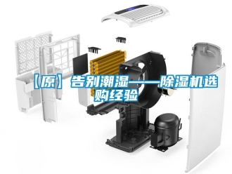 企业新闻【原】告别潮湿——除湿机选购经验