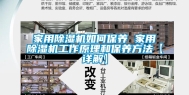 家用除湿机如何保养 家用除湿机工作原理和保养方法【详解】