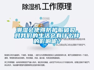 企业新闻潮湿会使得防护服破裂，对我们的生活会有什么样的影响呢？