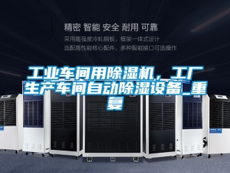 常见问题工业车间用除湿机，工厂生产车间自动除湿设备_重复