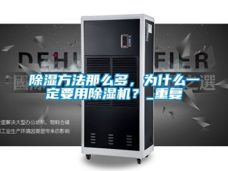企业新闻除湿方法那么多，为什么一定要用除湿机？_重复