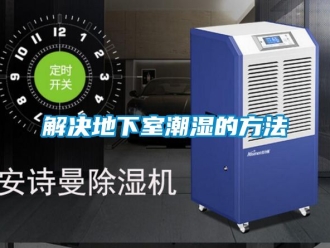 企业新闻解决地下室潮湿的方法