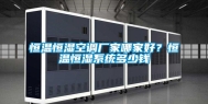 恒温恒湿空调厂家哪家好？恒温恒湿系统多少钱